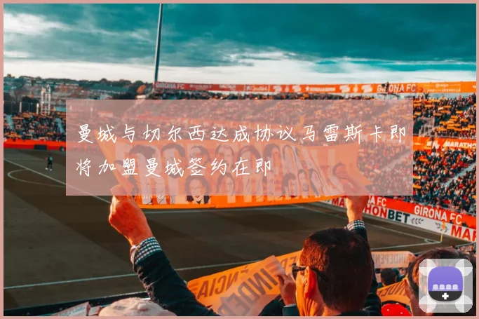 曼城与切尔西达成协议马雷斯卡即将加盟曼城签约在即