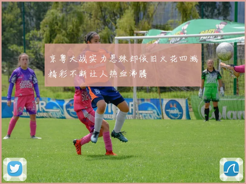京粤大战实力悬殊却依旧火花四溅精彩不断让人热血沸腾